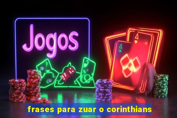 frases para zuar o corinthians